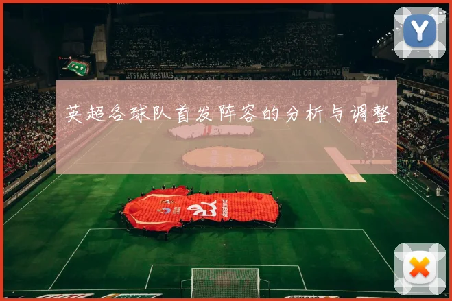 英超各球队首发阵容的分析与调整